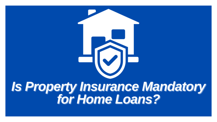 Is Property Insurance Mandatory for Home Loans?